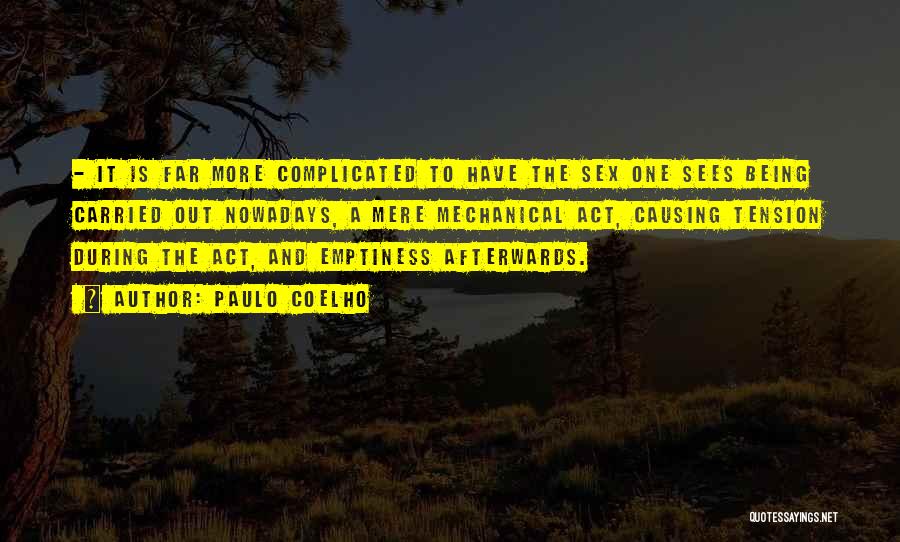 Paulo Coelho Quotes: - It Is Far More Complicated To Have The Sex One Sees Being Carried Out Nowadays, A Mere Mechanical Act,