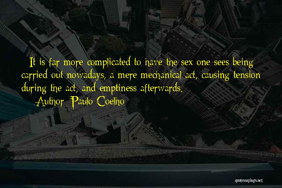 Paulo Coelho Quotes: - It Is Far More Complicated To Have The Sex One Sees Being Carried Out Nowadays, A Mere Mechanical Act,