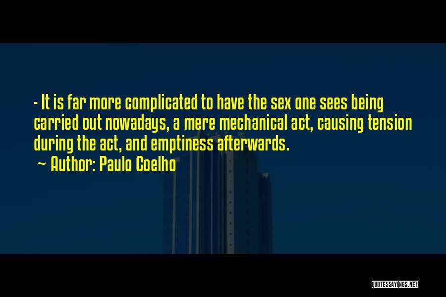 Paulo Coelho Quotes: - It Is Far More Complicated To Have The Sex One Sees Being Carried Out Nowadays, A Mere Mechanical Act,