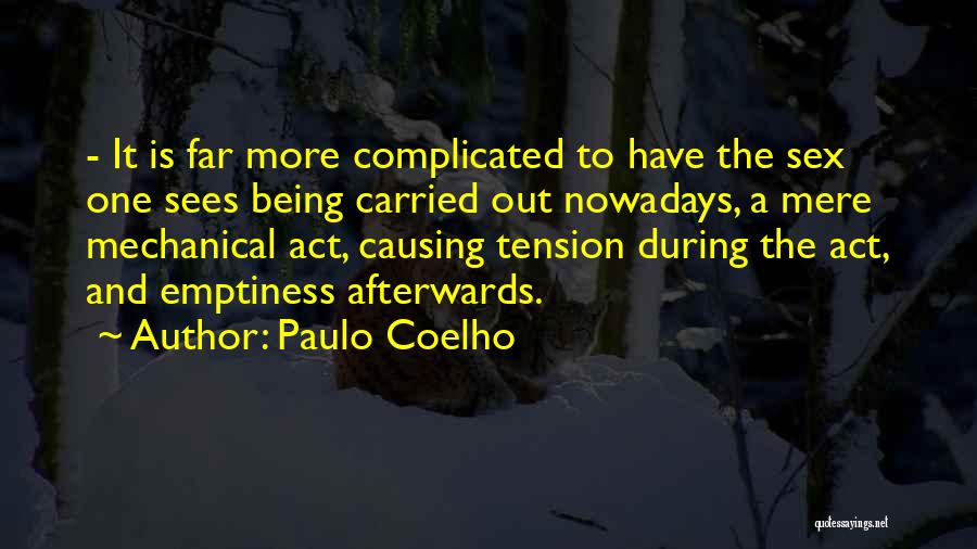 Paulo Coelho Quotes: - It Is Far More Complicated To Have The Sex One Sees Being Carried Out Nowadays, A Mere Mechanical Act,