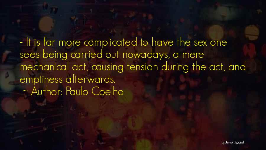 Paulo Coelho Quotes: - It Is Far More Complicated To Have The Sex One Sees Being Carried Out Nowadays, A Mere Mechanical Act,