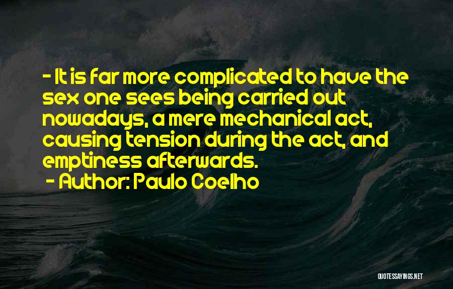 Paulo Coelho Quotes: - It Is Far More Complicated To Have The Sex One Sees Being Carried Out Nowadays, A Mere Mechanical Act,