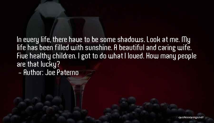 Joe Paterno Quotes: In Every Life, There Have To Be Some Shadows. Look At Me. My Life Has Been Filled With Sunshine. A