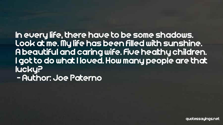 Joe Paterno Quotes: In Every Life, There Have To Be Some Shadows. Look At Me. My Life Has Been Filled With Sunshine. A