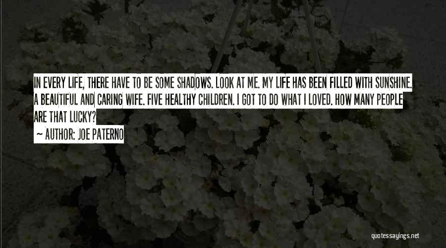 Joe Paterno Quotes: In Every Life, There Have To Be Some Shadows. Look At Me. My Life Has Been Filled With Sunshine. A