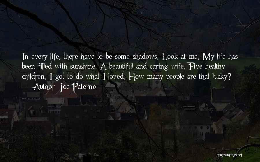 Joe Paterno Quotes: In Every Life, There Have To Be Some Shadows. Look At Me. My Life Has Been Filled With Sunshine. A