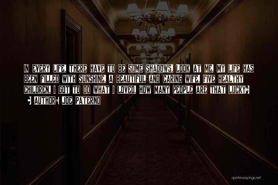 Joe Paterno Quotes: In Every Life, There Have To Be Some Shadows. Look At Me. My Life Has Been Filled With Sunshine. A