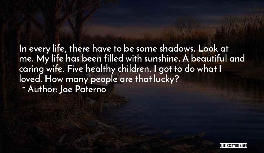 Joe Paterno Quotes: In Every Life, There Have To Be Some Shadows. Look At Me. My Life Has Been Filled With Sunshine. A