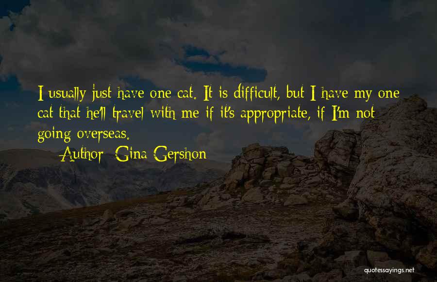 Gina Gershon Quotes: I Usually Just Have One Cat. It Is Difficult, But I Have My One Cat That He'll Travel With Me