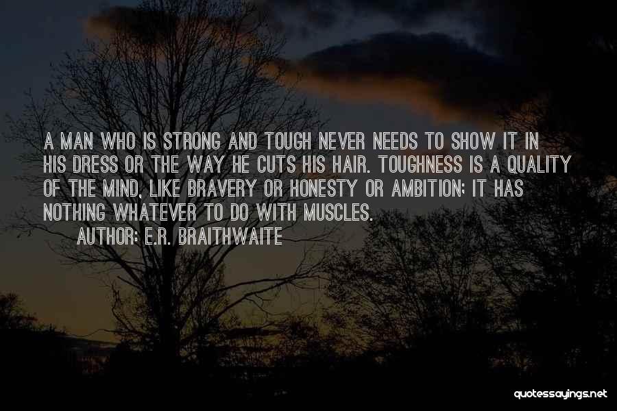 E.R. Braithwaite Quotes: A Man Who Is Strong And Tough Never Needs To Show It In His Dress Or The Way He Cuts