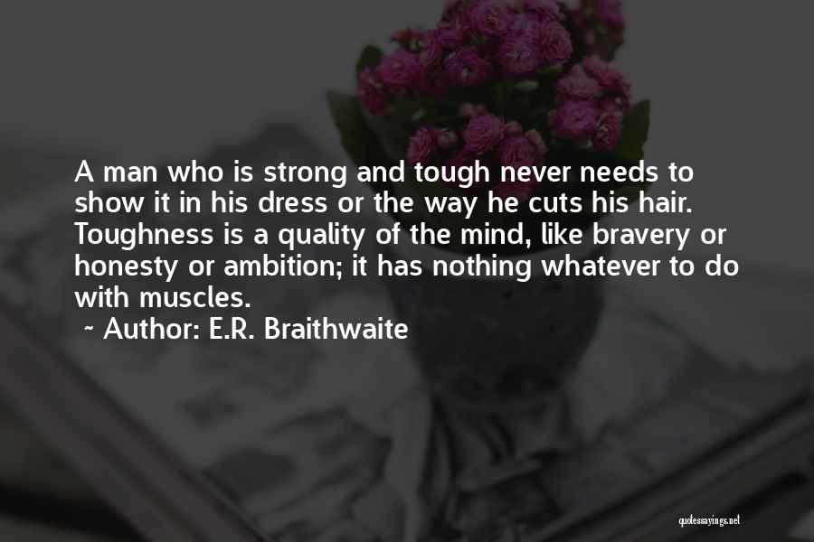 E.R. Braithwaite Quotes: A Man Who Is Strong And Tough Never Needs To Show It In His Dress Or The Way He Cuts