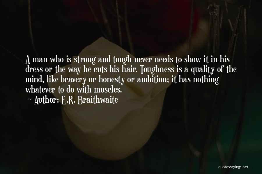 E.R. Braithwaite Quotes: A Man Who Is Strong And Tough Never Needs To Show It In His Dress Or The Way He Cuts