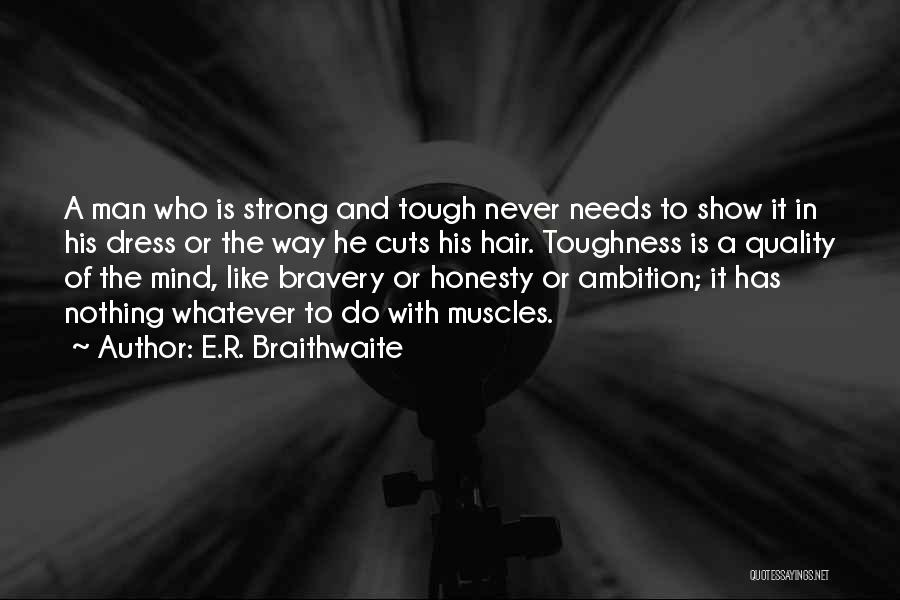 E.R. Braithwaite Quotes: A Man Who Is Strong And Tough Never Needs To Show It In His Dress Or The Way He Cuts