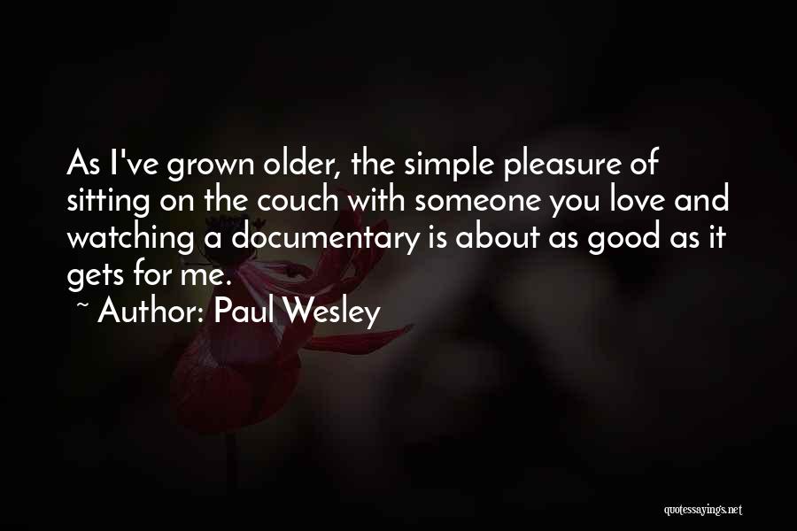 Paul Wesley Quotes: As I've Grown Older, The Simple Pleasure Of Sitting On The Couch With Someone You Love And Watching A Documentary