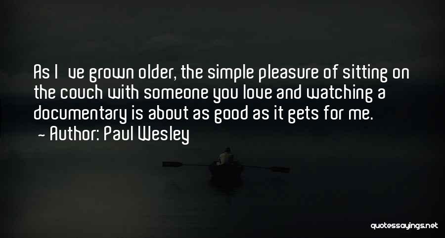 Paul Wesley Quotes: As I've Grown Older, The Simple Pleasure Of Sitting On The Couch With Someone You Love And Watching A Documentary