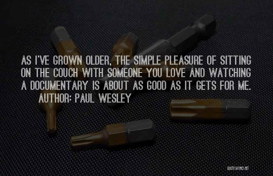 Paul Wesley Quotes: As I've Grown Older, The Simple Pleasure Of Sitting On The Couch With Someone You Love And Watching A Documentary