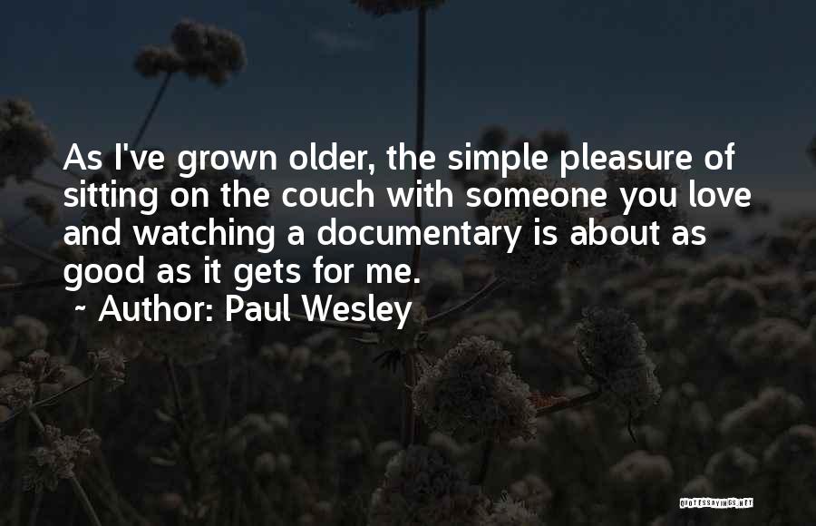 Paul Wesley Quotes: As I've Grown Older, The Simple Pleasure Of Sitting On The Couch With Someone You Love And Watching A Documentary