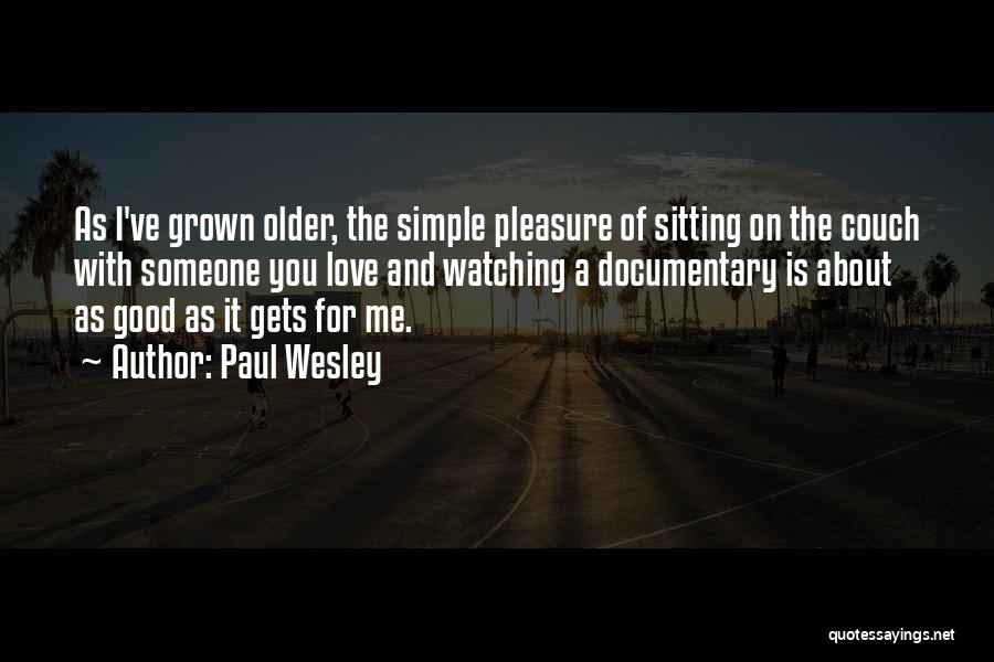 Paul Wesley Quotes: As I've Grown Older, The Simple Pleasure Of Sitting On The Couch With Someone You Love And Watching A Documentary