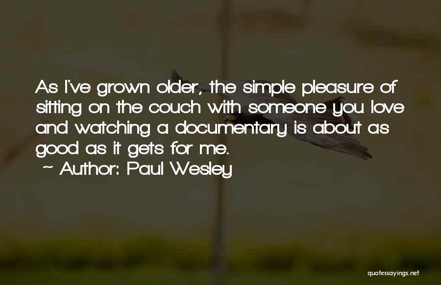 Paul Wesley Quotes: As I've Grown Older, The Simple Pleasure Of Sitting On The Couch With Someone You Love And Watching A Documentary