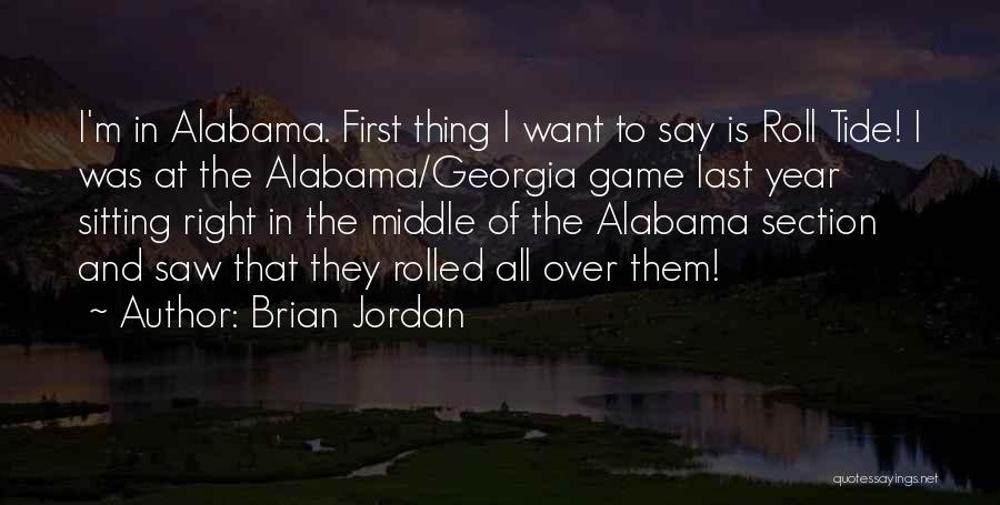 Brian Jordan Quotes: I'm In Alabama. First Thing I Want To Say Is Roll Tide! I Was At The Alabama/georgia Game Last Year