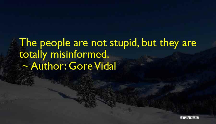 Gore Vidal Quotes: The People Are Not Stupid, But They Are Totally Misinformed.