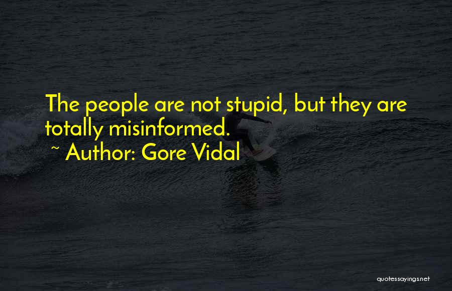 Gore Vidal Quotes: The People Are Not Stupid, But They Are Totally Misinformed.