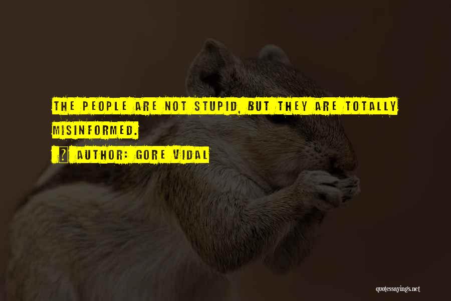 Gore Vidal Quotes: The People Are Not Stupid, But They Are Totally Misinformed.