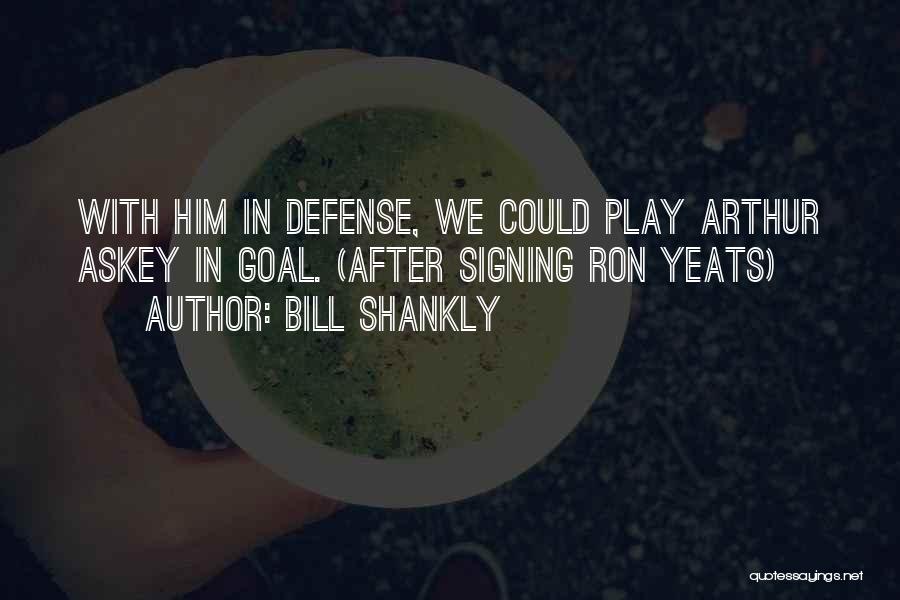 Bill Shankly Quotes: With Him In Defense, We Could Play Arthur Askey In Goal. (after Signing Ron Yeats)