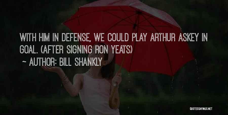 Bill Shankly Quotes: With Him In Defense, We Could Play Arthur Askey In Goal. (after Signing Ron Yeats)