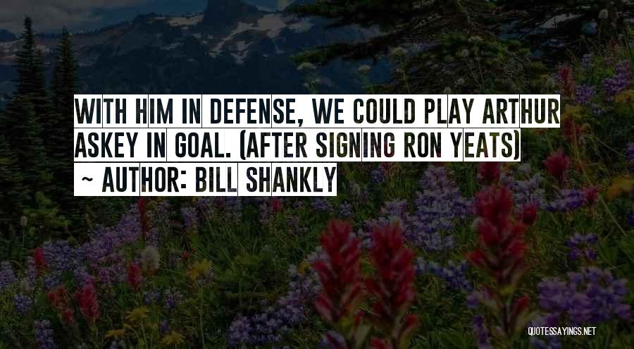 Bill Shankly Quotes: With Him In Defense, We Could Play Arthur Askey In Goal. (after Signing Ron Yeats)