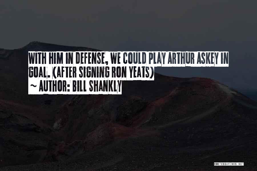 Bill Shankly Quotes: With Him In Defense, We Could Play Arthur Askey In Goal. (after Signing Ron Yeats)