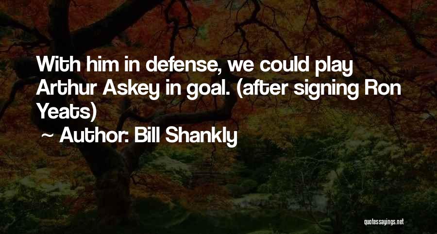 Bill Shankly Quotes: With Him In Defense, We Could Play Arthur Askey In Goal. (after Signing Ron Yeats)