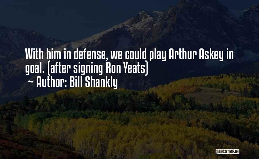 Bill Shankly Quotes: With Him In Defense, We Could Play Arthur Askey In Goal. (after Signing Ron Yeats)