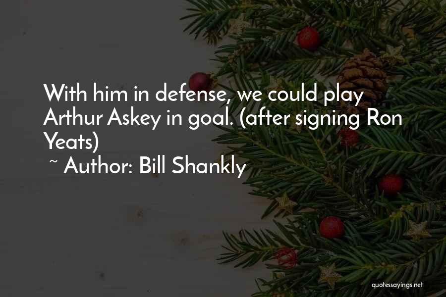 Bill Shankly Quotes: With Him In Defense, We Could Play Arthur Askey In Goal. (after Signing Ron Yeats)