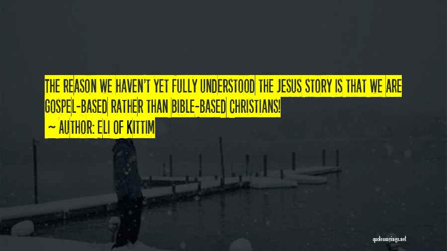 Eli Of Kittim Quotes: The Reason We Haven't Yet Fully Understood The Jesus Story Is That We Are Gospel-based Rather Than Bible-based Christians!