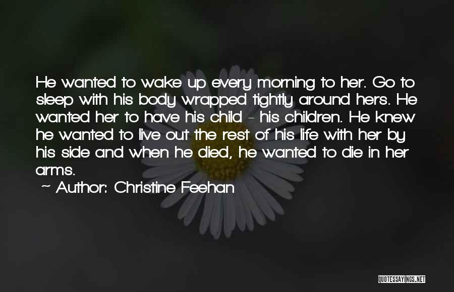 Christine Feehan Quotes: He Wanted To Wake Up Every Morning To Her. Go To Sleep With His Body Wrapped Tightly Around Hers. He