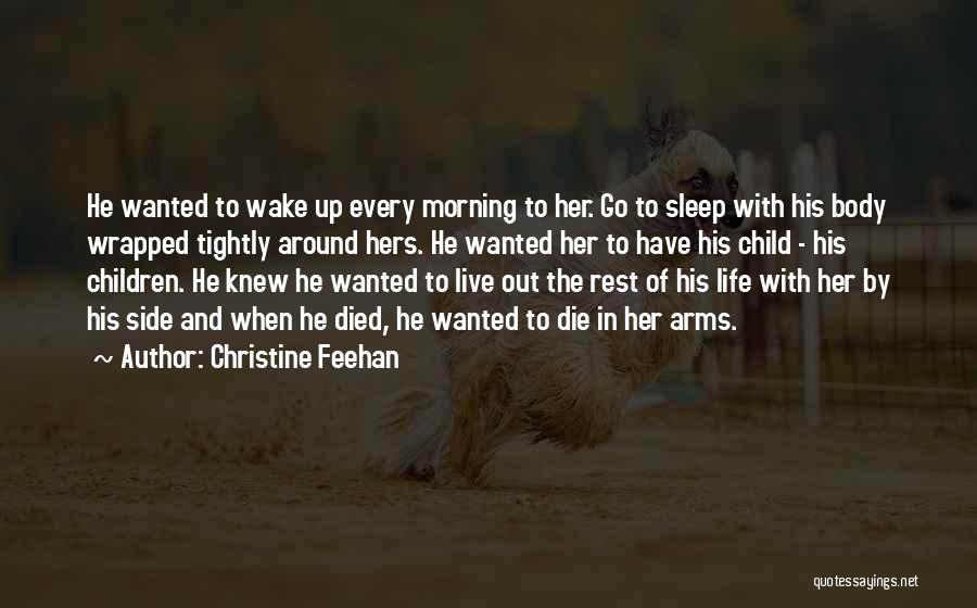 Christine Feehan Quotes: He Wanted To Wake Up Every Morning To Her. Go To Sleep With His Body Wrapped Tightly Around Hers. He