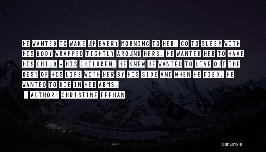 Christine Feehan Quotes: He Wanted To Wake Up Every Morning To Her. Go To Sleep With His Body Wrapped Tightly Around Hers. He