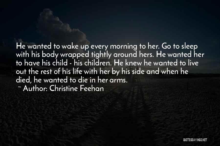 Christine Feehan Quotes: He Wanted To Wake Up Every Morning To Her. Go To Sleep With His Body Wrapped Tightly Around Hers. He