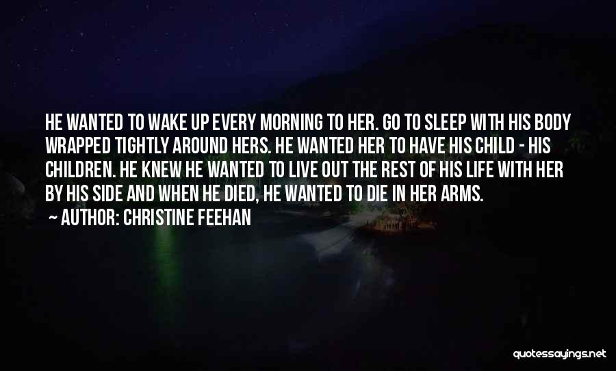 Christine Feehan Quotes: He Wanted To Wake Up Every Morning To Her. Go To Sleep With His Body Wrapped Tightly Around Hers. He