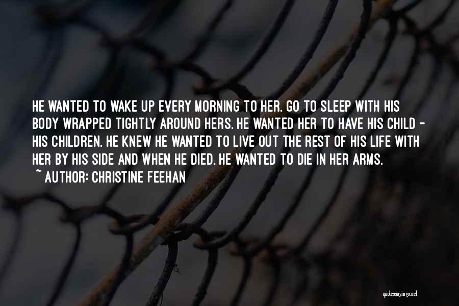 Christine Feehan Quotes: He Wanted To Wake Up Every Morning To Her. Go To Sleep With His Body Wrapped Tightly Around Hers. He