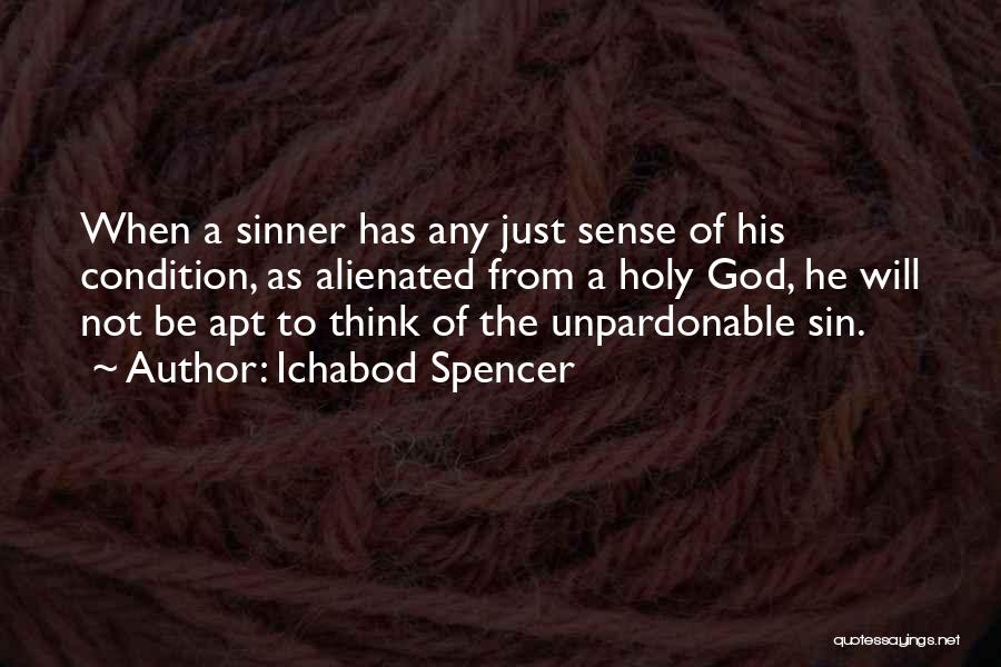 Ichabod Spencer Quotes: When A Sinner Has Any Just Sense Of His Condition, As Alienated From A Holy God, He Will Not Be