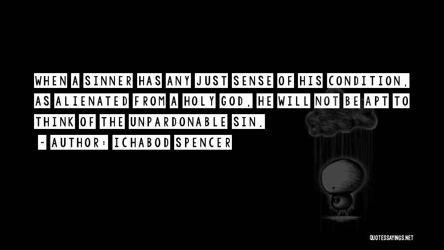 Ichabod Spencer Quotes: When A Sinner Has Any Just Sense Of His Condition, As Alienated From A Holy God, He Will Not Be