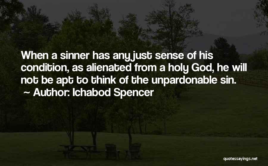 Ichabod Spencer Quotes: When A Sinner Has Any Just Sense Of His Condition, As Alienated From A Holy God, He Will Not Be