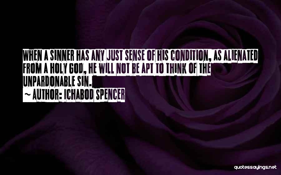 Ichabod Spencer Quotes: When A Sinner Has Any Just Sense Of His Condition, As Alienated From A Holy God, He Will Not Be
