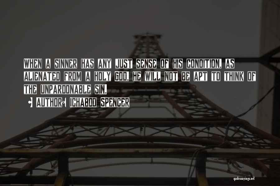 Ichabod Spencer Quotes: When A Sinner Has Any Just Sense Of His Condition, As Alienated From A Holy God, He Will Not Be