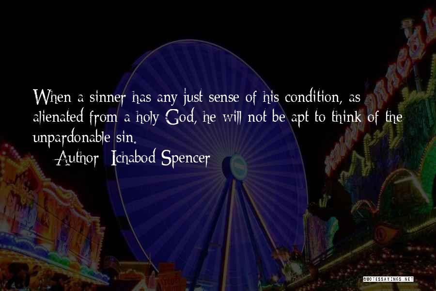 Ichabod Spencer Quotes: When A Sinner Has Any Just Sense Of His Condition, As Alienated From A Holy God, He Will Not Be