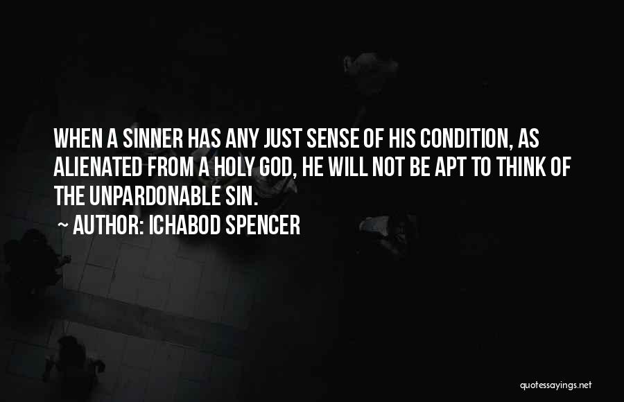Ichabod Spencer Quotes: When A Sinner Has Any Just Sense Of His Condition, As Alienated From A Holy God, He Will Not Be