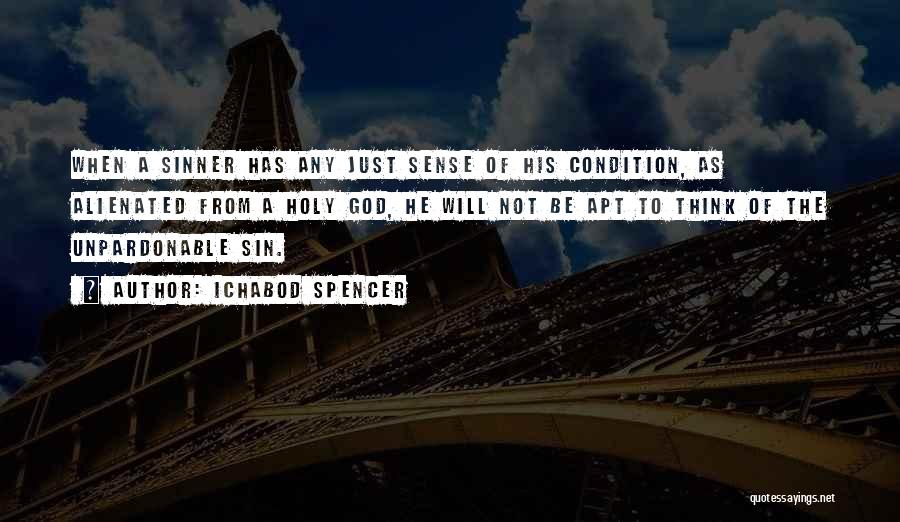 Ichabod Spencer Quotes: When A Sinner Has Any Just Sense Of His Condition, As Alienated From A Holy God, He Will Not Be