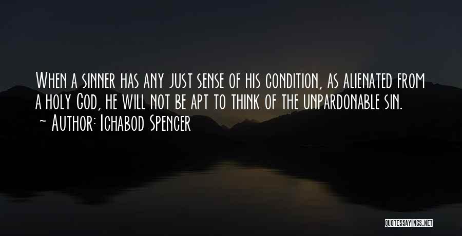 Ichabod Spencer Quotes: When A Sinner Has Any Just Sense Of His Condition, As Alienated From A Holy God, He Will Not Be
